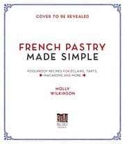 French Pastry Made Simple: Foolproof Recipes for Éclairs, Tarts, Macarons and More cover