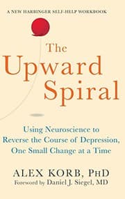 The Upward Spiral: Using Neuroscience to Reverse the Course of Depression, One Small Change at a Time cover