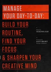 Manage Your Day-to-Day: Build Your Routine, Find Your Focus, and Sharpen Your Creative Mind cover