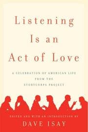 Listening Is an Act of Love: A Celebration of American Life from the StoryCorps Project cover