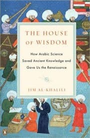 The House of Wisdom: How Arabic Science Saved Ancient Knowledge and Gave Us the Renaissance cover
