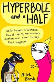 Hyperbole and a Half: Unfortunate Situations, Flawed Coping Mechanisms, Mayhem, and Other Things That Happened cover