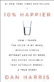10% Happier: How I Tamed the Voice in My Head, Reduced Stress Without Losing My Edge, and Found Self-Help That Actually Works cover