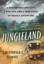 Jungleland: A Mysterious Lost City, a WWII Spy, and a True Story of Deadly Adventure cover