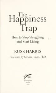 The Happiness Trap: How to Stop Struggling and Start Living cover
