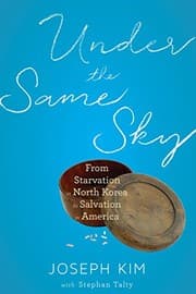 Under the Same Sky: From Starvation in North Korea to Salvation in America cover