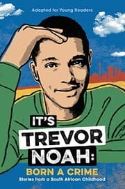 It's Trevor Noah: Born a Crime: Stories from a South African Childhood (Adapted for Young Readers) cover