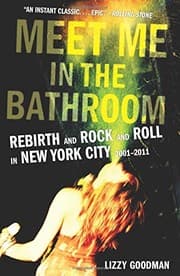 Meet Me in the Bathroom: Rebirth and Rock and Roll in New York City 2001-2011 cover