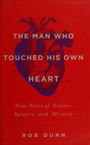 The Man Who Touched His Own Heart: True Tales of Science, Surgery, and Mystery cover