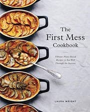 The First Mess Cookbook: Vibrant Plant-Based Recipes to Eat Well Through the Seasons cover