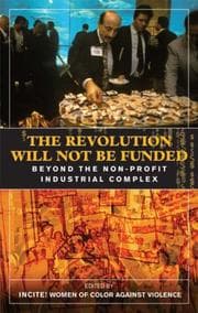 The Revolution Will Not Be Funded: Beyond the Non-Profit Industrial Complex cover