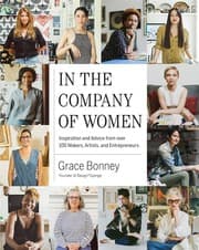 In the Company of Women: Inspiration and Advice from Over 100 Makers, Artists, and Entrepreneurs cover