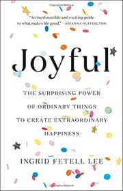 Joyful: The Surprising Power of Ordinary Things to Create Extraordinary Happiness cover