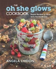 The Oh She Glows Cookbook: Over 100 Vegan Recipes to Glow from the Inside Out cover